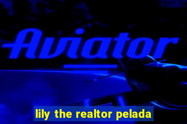 lily the realtor pelada